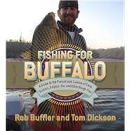 Fishing for Buffalo : A Guide to the Pursuit and Cuisine of Carp, Suckers, Eelpout, Gar, and Other Rough Fish