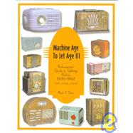 Machine Age to Jet Age: Radiomania's Guide to Table Top Radios 1930-1962 (With Market Values)