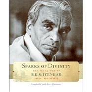 Sparks of Divinity The Teachings of B. K. S. Iyengar