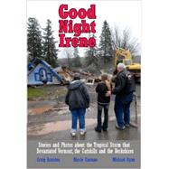 Good Night Irene: Stories and Photos about the Tropical Storm that Devastated Vermont, the Catskills and the Berkshires