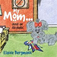 My Mom.....just an Alcoholic