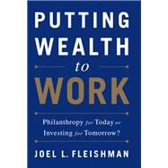 Putting Wealth to Work Philanthropy for Today or Investing for Tomorrow?