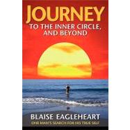 Journey to the Inner Circle, and Beyond : One Man's Search for His True Self