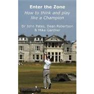 Enter the Zone - How to Think and Play Like a Champion