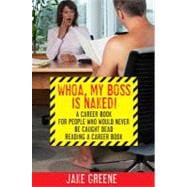 Whoa, My Boss Is Naked...: A Career Book for People Who Would Never Be Caught Dead Reading a Career Book