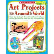 Art Projects from Around the World : Step-by-Step Directions for 20 Beautiful Art Projects That Support Learning about Geography, Culture, and Other Social Studies Topics