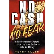 No Cash, No Fear Entrepreneurial Secrets to Starting Any Business with No Money