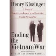 Ending the Vietnam War A History of America's Involvement in and Extrication from the Vietnam War