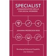 Specialist Communication Skills for Social Workers Developing Professional Capability