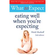 What to Expect: Eating Well When You're Expecting 2nd Edition