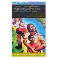 Latinas Crossing Borders and Building Communities in Greater Washington Applying Anthropology in Multicultural Neighborhoods