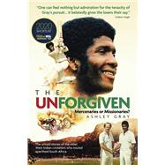 The Unforgiven Missionaries or Mercenaries? The Tragic Story of the Rebel West Indian Cricketers Who Toured Apartheid South Africa