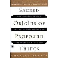 Sacred Origins of Profound Things : The Stories Behind the Rites and Rituals of the World's Religions