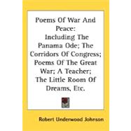 Poems Of War And Peace, Including The Panama Ode; The Corridors Of Congress; Poems Of The Great War; A Teacher; The Little Room Of Dreams, Etc.
