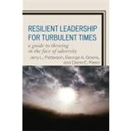 Resilient Leadership for Turbulent Times A Guide to Thriving in the Face of Adversity