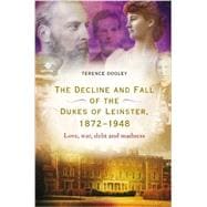 The Decline and Fall of the Dukes of Leinster, 1872-1948 Love, war, debt and madness