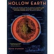 Hollow Earth The Long and Curious History of Imagining Strange Lands, Fantastical Creatures, Advanced Civilizations, and Marvelous Machines Below the Earth's Surface