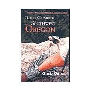 Rock Climbing Southwest Oregon : Eighteen climbing areas of Southwest Oregon