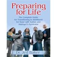 Preparing for Life : The Complete Guide for Transitioning to Adulthood for Those with Autism and Asperger's Syndrome