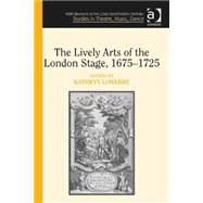 The Lively Arts of the London Stage, 1675û1725