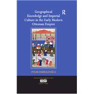 Geographical Knowledge and Imperial Culture in the Early Modern Ottoman Empire