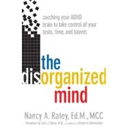 The Disorganized Mind Coaching Your ADHD Brain to Take Control of Your Time, Tasks, and Talents
