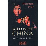 Wild West China : The Taming of Xinjiang