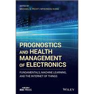 Prognostics and Health Management of Electronics Fundamentals, Machine Learning, and the Internet of Things