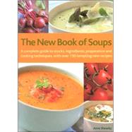 The New Book of Soups A Complete Guide to Stocks, Ingredients, Preparation and Cooking Techniques, with over 150 Tempting New Recipes