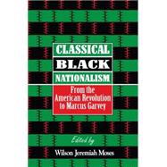 Classical Black Nationalism : From the American Revolution to Marcus Garvey