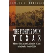 The Fight Is On In Texas: A History of African American Churches of Christ in the Lone Star State, 1865-2000