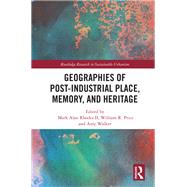 Geographies of Post-Industrial Place, Memory, and Heritage