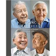 Aging Gracefully Portraits of People Over 100 (Gifts for Grandparents, Inspiring Gifts for Older People)