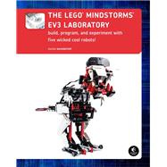 The LEGO MINDSTORMS EV3 Laboratory Build, Program, and Experiment with Five Wicked Cool Robots