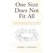 One Size Does Not Fit All Acknowledging and Addressing What’s Wrong with American Public Education