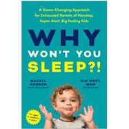 Why Won't You Sleep?! A Game-Changing Approach for Exhausted Parents of Nonstop, Super Alert, Big Feeling Kids