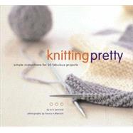Knitting Pretty Simple Instructions for 30 Fabulous Projects