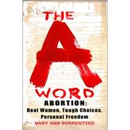 Abortion : The a word: real women, tough choices, personal Freedom