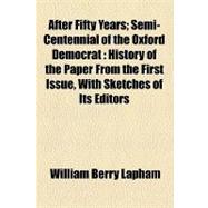 After Fifty Years: Semi-centennial of the Oxford Democrat History of the Paper from the First Issue, With Sketches of Its Editors, Publishers, Etc.