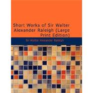 Short Works of Sir Walter Alexander Raleigh