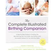 The Complete Illustrated Birthing Companion A Step-by-Step Guide to Creating the Best Birthing Plan for a Safe, Less Painful, and Successful Delivery for You and Your Baby
