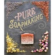 Pure Soapmaking How to Create Nourishing, Natural Skin Care Soaps