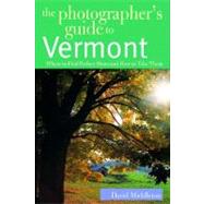 The Photographer's Guide to Vermont Where to Find Perfect Shots and How to Take Them