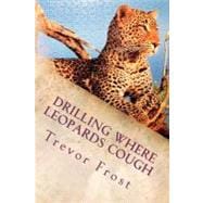 Drilling Where Leopards Cough