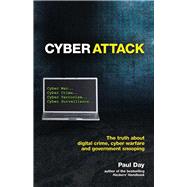 Cyber Attack The Truth about Digital Crime, Cyber Warfare and Government Snooping