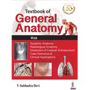 Textbook of General Anatomy With Systemic Anatomy, Radiological Anatomy, Dissection of Cadaver (Introduction) Case Scenarios & Clinical Applications