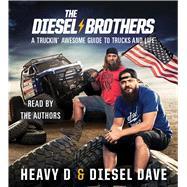 The Diesel Brothers A Truckin' Awesome Guide to Trucks and Life