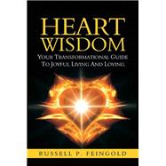 Heart Wisdom Your Transformational Guide to Joyful Living and Loving