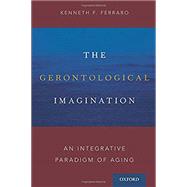 The Gerontological Imagination An Integrative Paradigm of Aging