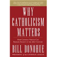 Why Catholicism Matters How Catholic Virtues Can Reshape Society in the Twenty-First Century